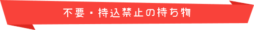 不要・持込禁止の持ち物