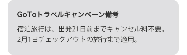 GoToトラベルキャンペーン備考 宿泊旅行は、出発21日前までキャンセル料不要。2月1日チェックアウトの旅行まで適用。