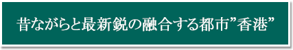 昔ながらと最新鋭の融合する都市”香港”