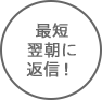 最短翌朝に返信！