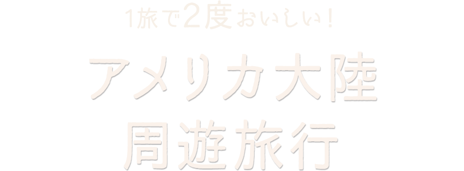 1旅で2度おいしい！アメリカ大陸周遊旅行